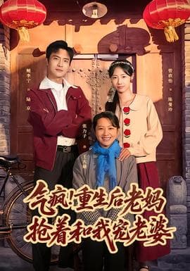 气疯！重生后老妈抢着和我宠老婆 - 年代穿越 2026